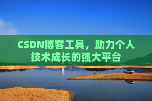 CSDN博客工具，助力个人技术成长的强大平台